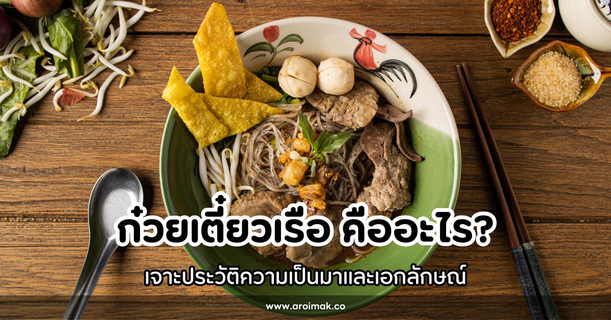 ก๋วยเตี๋ยวเรือ คืออะไร? เจาะประวัติความเป็นมาและเอกลักษณ์