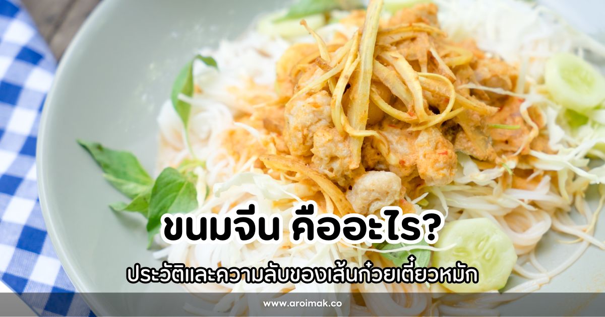 ขนมจีน คืออะไร? ประวัติและความลับของเส้นก๋วยเตี๋ยวหมัก