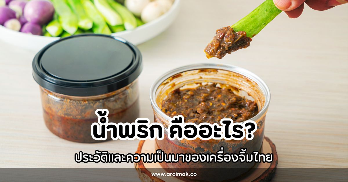 น้ำพริก คืออะไร? ประวัติและความเป็นมาของเครื่องจิ้มไทย