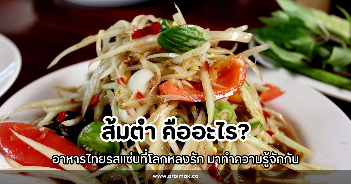 ส้มตำ อาหารไทยรสแซ่บที่โลกหลงรัก มาทำความรู้จักกัน