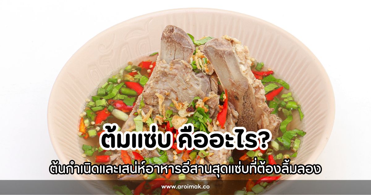 ต้มแซ่บ คืออะไร? ต้นกำเนิดและเสน่ห์อาหารอีสานสุดแซ่บที่ต้องลิ้มลอง