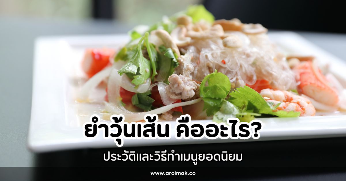 ยำวุ้นเส้นคืออะไร? ประวัติและวิธีทำเมนูยอดนิยม