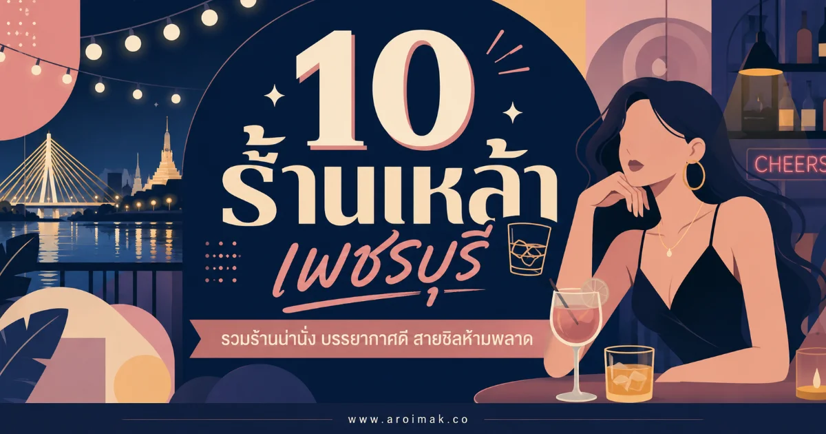 10 ร้านเหล้าเพชรบุรี รวมพิกัดร้านน่านั่ง เติมสีสันให้ค่ำคืนสนุกกว่าเดิม