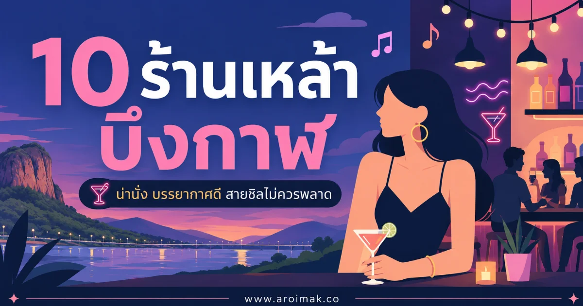 10 ร้านเหล้าบึงกาฬ บรรยากาศโคตรดี นั่งชิลยันดึก สายดื่มห้ามพลาด